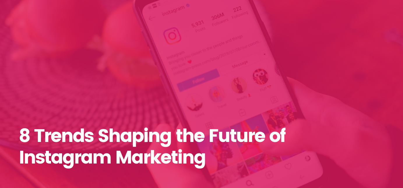 Top Trends Shaping the Future of Instagram Marketing - Agency Vista 